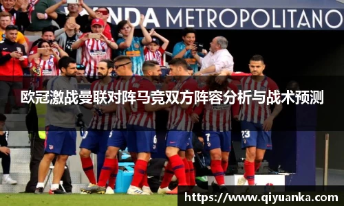 欧冠激战曼联对阵马竞双方阵容分析与战术预测