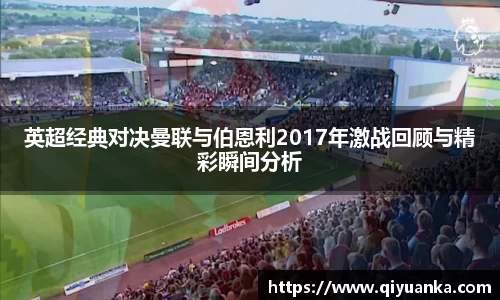 英超经典对决曼联与伯恩利2017年激战回顾与精彩瞬间分析