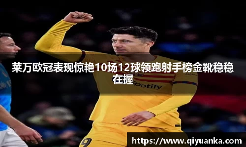 莱万欧冠表现惊艳10场12球领跑射手榜金靴稳稳在握