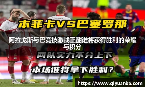 阿拉戈斯与巴竞技激战正酣谁将获得胜利的荣耀与积分