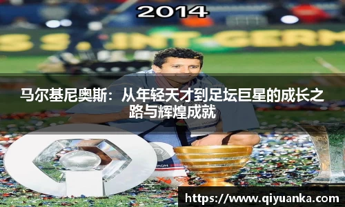马尔基尼奥斯：从年轻天才到足坛巨星的成长之路与辉煌成就
