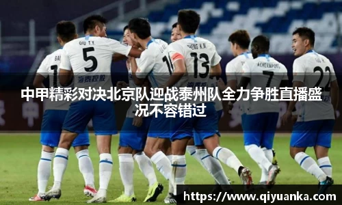 中甲精彩对决北京队迎战泰州队全力争胜直播盛况不容错过