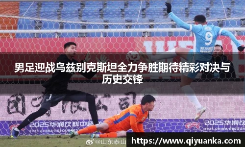 男足迎战乌兹别克斯坦全力争胜期待精彩对决与历史交锋