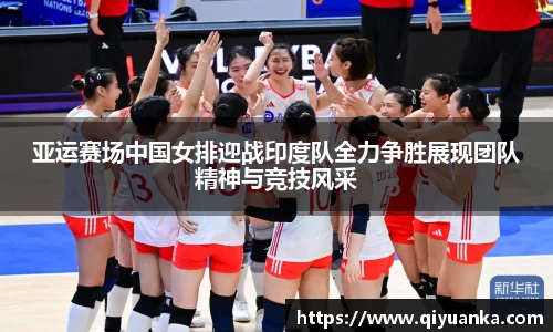 亚运赛场中国女排迎战印度队全力争胜展现团队精神与竞技风采