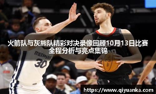 火箭队与灰熊队精彩对决录像回顾10月13日比赛全程分析与亮点集锦