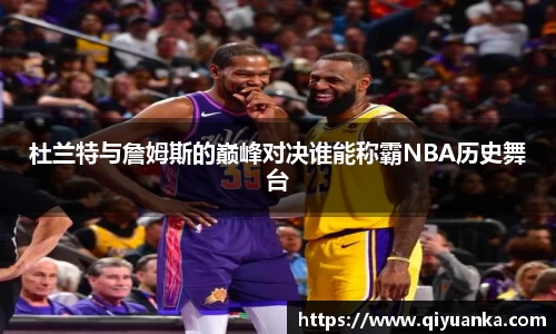 杜兰特与詹姆斯的巅峰对决谁能称霸NBA历史舞台
