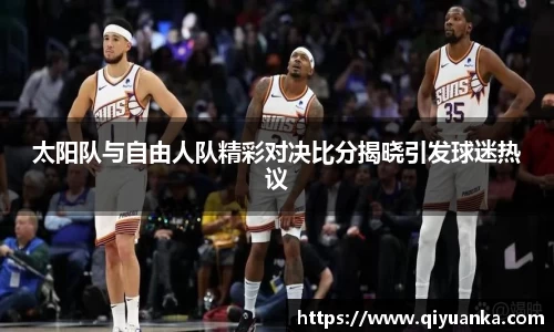 太阳队与自由人队精彩对决比分揭晓引发球迷热议