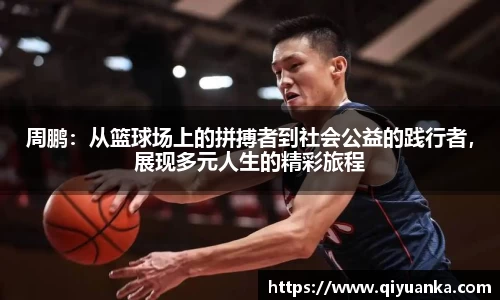 周鹏：从篮球场上的拼搏者到社会公益的践行者，展现多元人生的精彩旅程