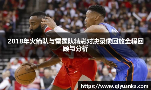 2018年火箭队与雷霆队精彩对决录像回放全程回顾与分析